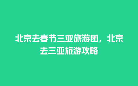 北京去春节三亚旅游团，北京去三亚旅游攻略