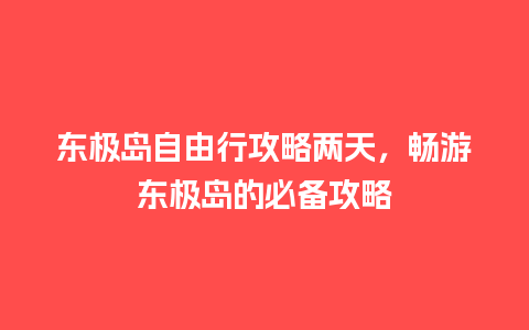 东极岛自由行攻略两天，畅游东极岛的必备攻略