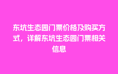 东坑生态园门票价格及购买方式，详解东坑生态园门票相关信息