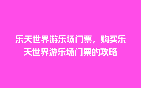 乐天世界游乐场门票，购买乐天世界游乐场门票的攻略