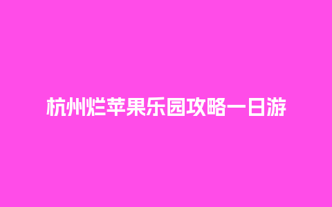 杭州烂苹果乐园攻略一日游