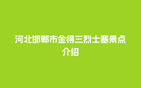 河北邯郸市金得三烈士塞景点介绍