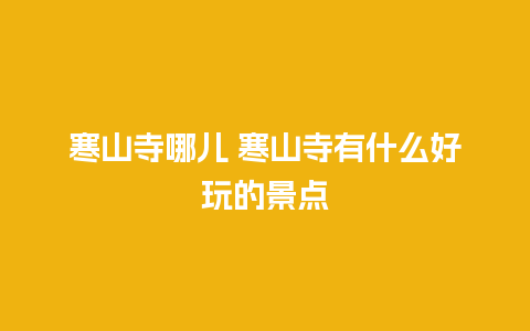 寒山寺哪儿 寒山寺有什么好玩的景点