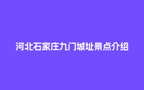 河北石家庄九门城址景点介绍