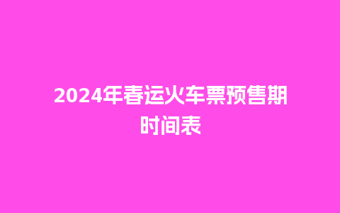 2024年春运火车票预售期时间表