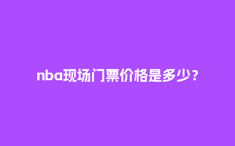 nba现场门票价格是多少？