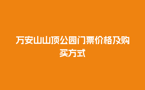 万安山山顶公园门票价格及购买方式