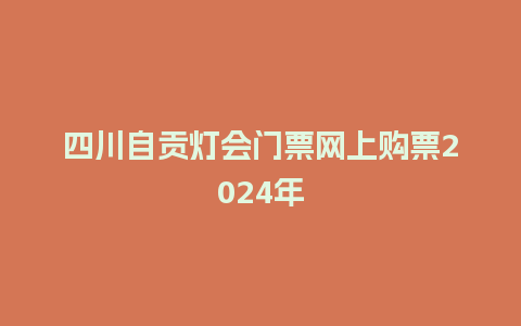 四川自贡灯会门票网上购票2024年