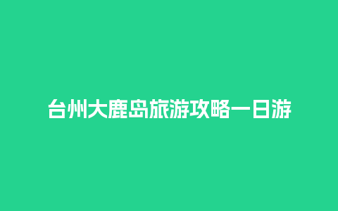 台州大鹿岛旅游攻略一日游