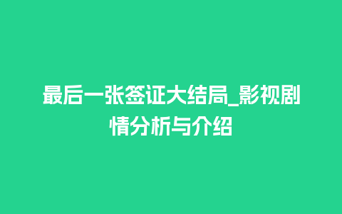 最后一张签证大结局_影视剧情分析与介绍