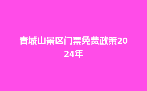 青城山景区门票免费政策2024年