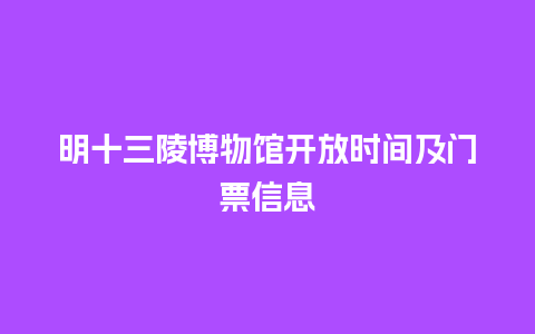 明十三陵博物馆开放时间及门票信息