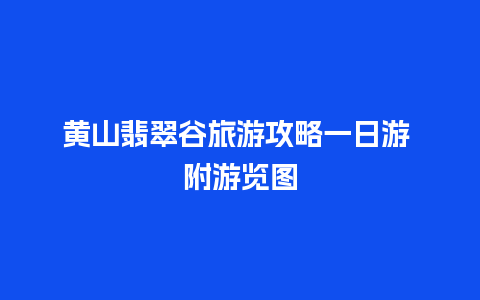 黄山翡翠谷旅游攻略一日游 附游览图