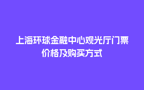 上海环球金融中心观光厅门票价格及购买方式