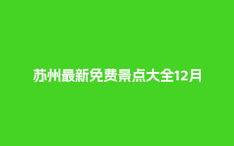 苏州最新免费景点大全12月