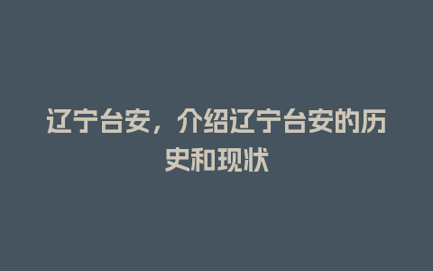 辽宁台安，介绍辽宁台安的历史和现状