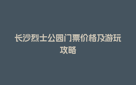 长沙烈士公园门票价格及游玩攻略