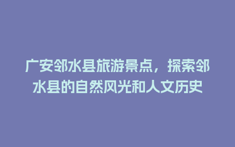 广安邻水县旅游景点，探索邻水县的自然风光和人文历史