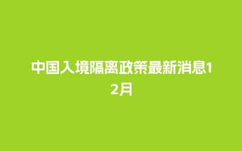 中国入境隔离政策最新消息12月