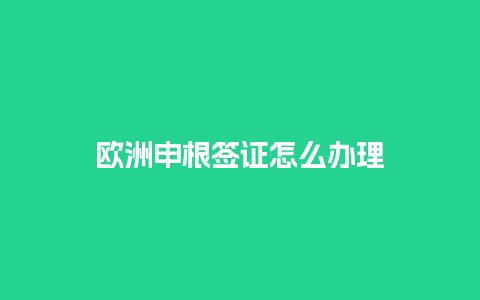 欧洲申根签证怎么办理