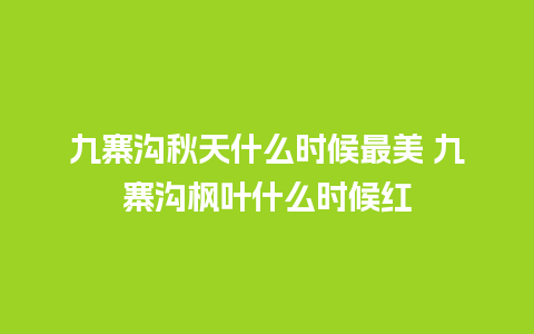 九寨沟秋天什么时候最美 九寨沟枫叶什么时候红