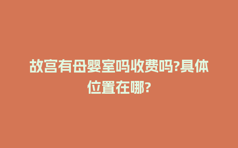 故宫有母婴室吗收费吗?具体位置在哪?