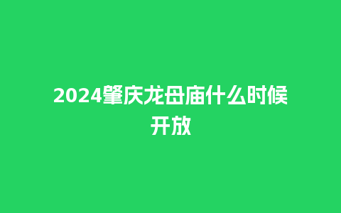 2024肇庆龙母庙什么时候开放