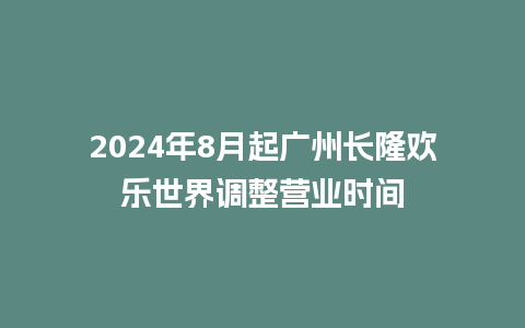 2024年8月起广州长隆欢乐世界调整营业时间