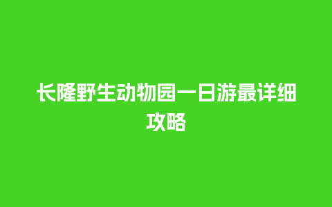 长隆野生动物园一日游最详细攻略