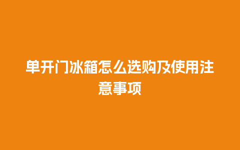 单开门冰箱怎么选购及使用注意事项