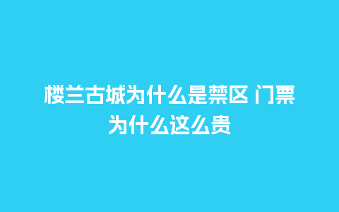 楼兰古城为什么是禁区 门票为什么这么贵