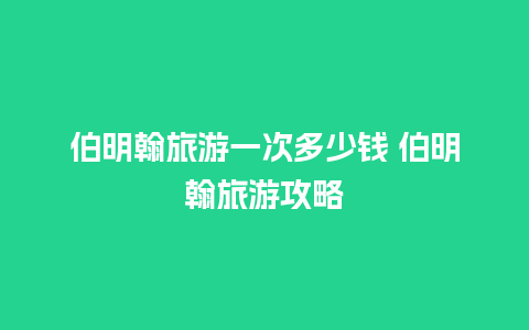 伯明翰旅游一次多少钱 伯明翰旅游攻略