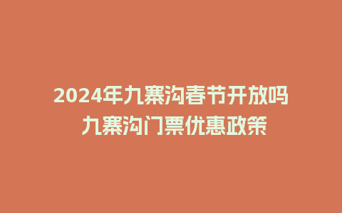 2024年九寨沟春节开放吗 九寨沟门票优惠政策