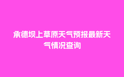 承德坝上草原天气预报最新天气情况查询