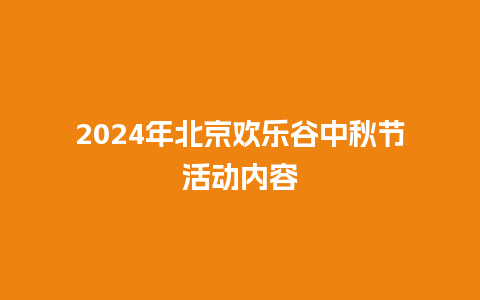 2024年北京欢乐谷中秋节活动内容