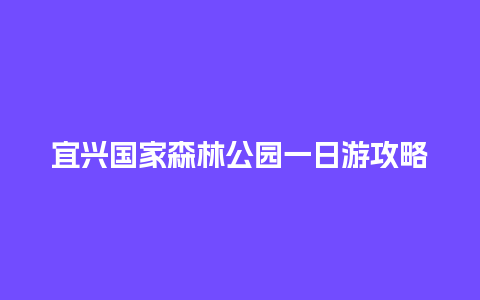 宜兴国家森林公园一日游攻略