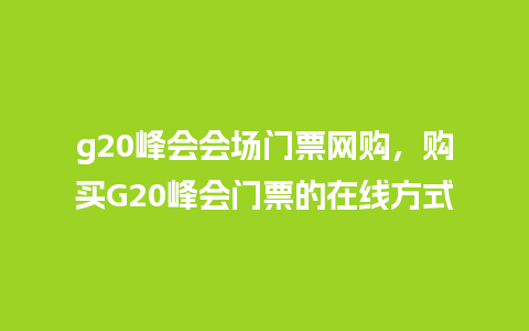 g20峰会会场门票网购，购买G20峰会门票的在线方式