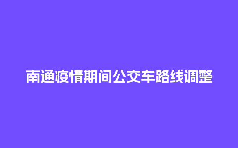 南通疫情期间公交车路线调整