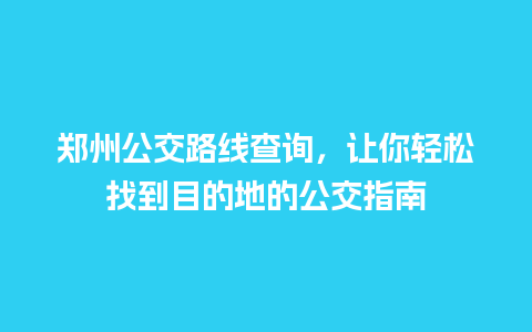 郑州公交路线查询，让你轻松找到目的地的公交指南