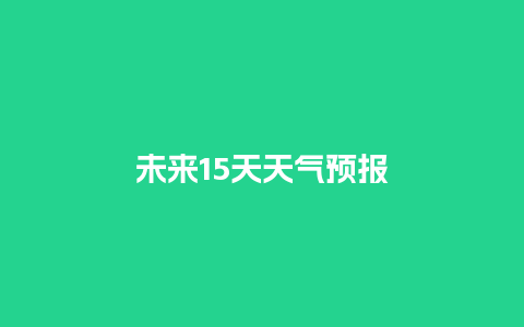 未来15天天气预报