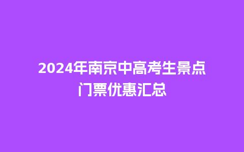 2024年南京中高考生景点门票优惠汇总