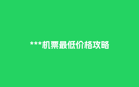 ***机票最低价格攻略