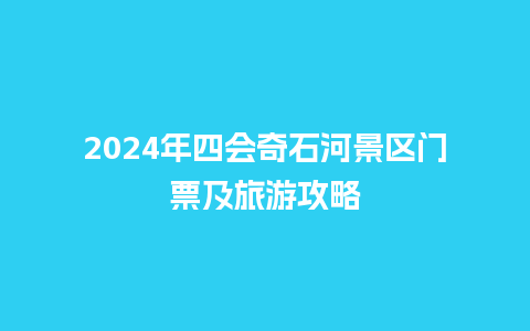 2024年四会奇石河景区门票及旅游攻略