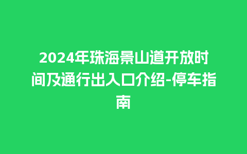 2024年珠海景山道开放时间及通行出入口介绍-停车指南