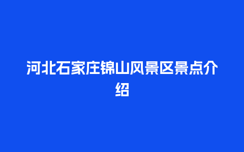 河北石家庄锦山风景区景点介绍