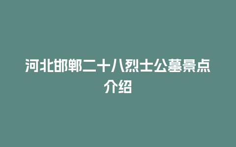 河北邯郸二十八烈士公墓景点介绍