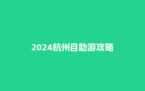 2024杭州自助游攻略