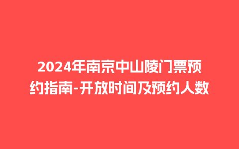 2024年南京中山陵门票预约指南-开放时间及预约人数