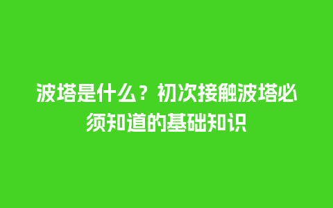 波塔是什么？初次接触波塔必须知道的基础知识