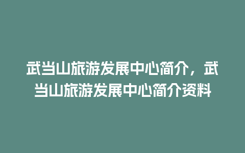 武当山旅游发展中心简介，武当山旅游发展中心简介资料